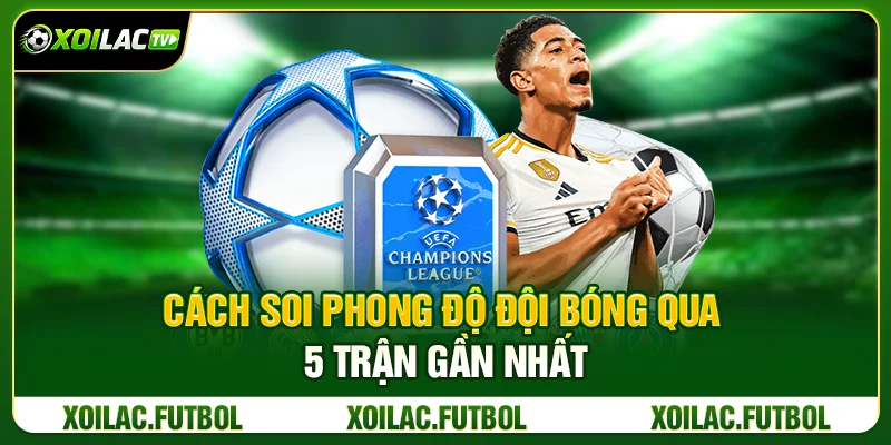 Cách Soi Phong Độ Đội Bóng Trước Khi Đặt Cược Từ Xoilac TV 2 Cách Soi Phong Độ Đội Bóng Qua 5 Trận Gần Nhất