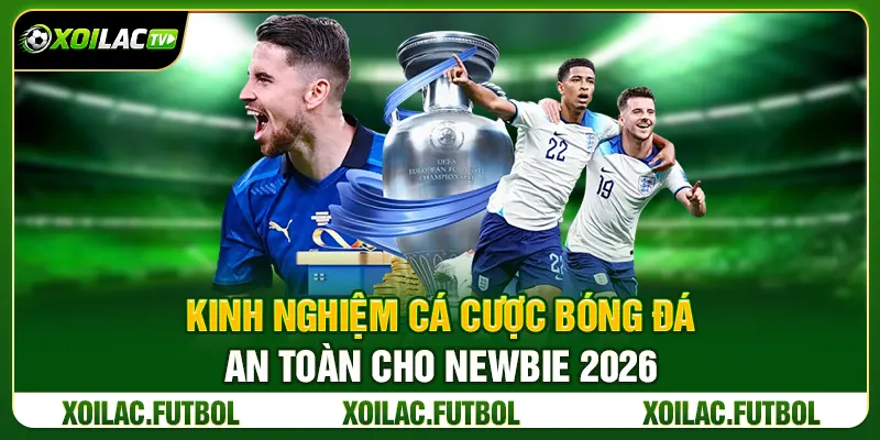 Kinh Nghiệm Cá Cược Bóng Đá An Toàn Cho Newbie 2026 1 Kinh Nghiệm Cá Cược Bóng Đá An Toàn Cho Newbie 2026