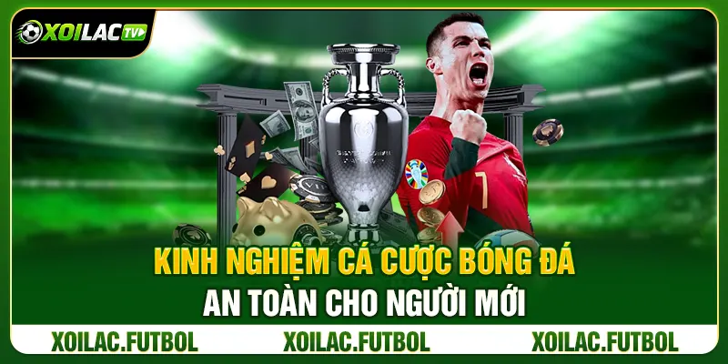 Kinh Nghiệm Cá Cược Bóng Đá An Toàn Cho Người Mới