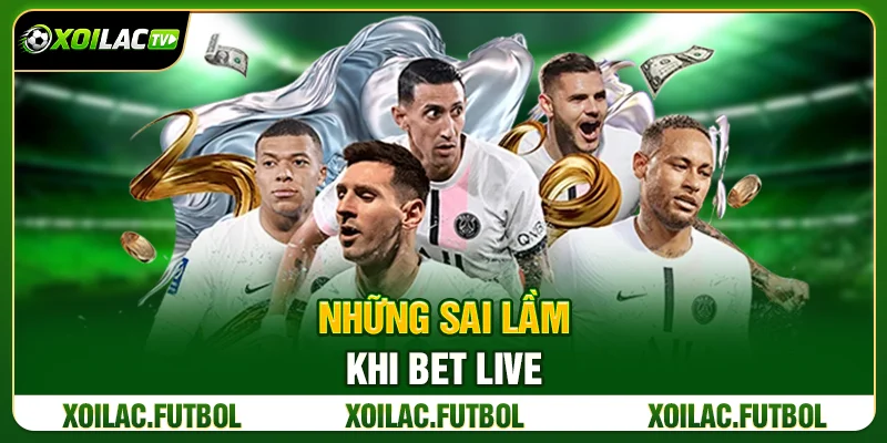 Cá Cược Live Là Gì? Kinh Nghiệm Bet Live Hiệu Quả Từ Xoilac TV 3 Những Sai Lầm Khi Bet Live