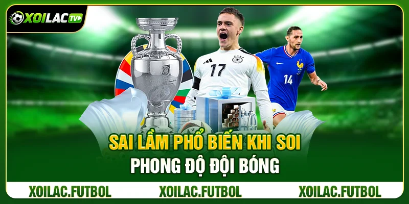 Cách Soi Phong Độ Đội Bóng Trước Khi Đặt Cược Từ Xoilac TV 4 Sai Lầm Phổ Biến Khi Soi Phong Độ Đội Bóng