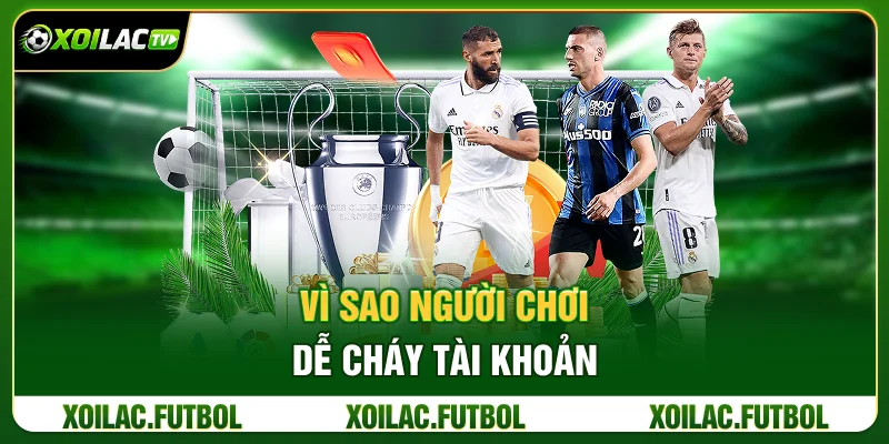 Cách Quản Lý Vốn Cá Cược Bóng Đá Không Cháy Tài Khoản 2 Vì Sao Người Chơi Dễ “Cháy Tài Khoản”?